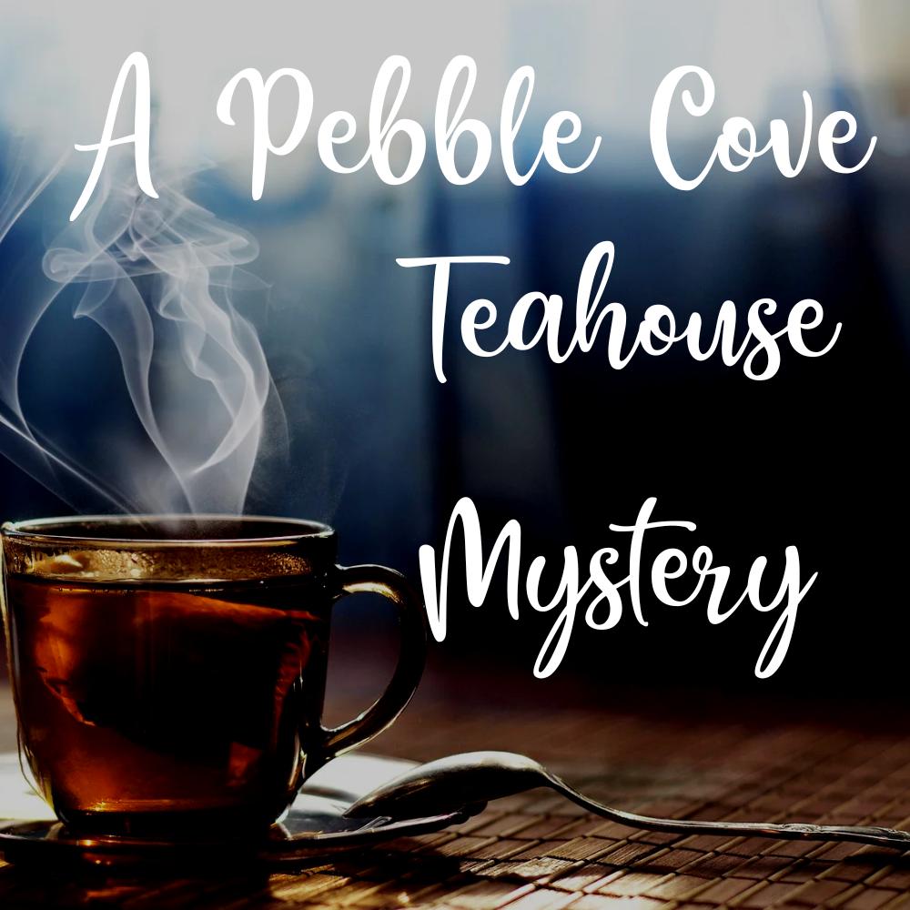 A Pebble Cove Teahouse Mystery